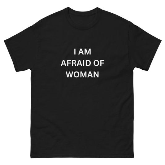 "I am afraid of woman" Shirt
