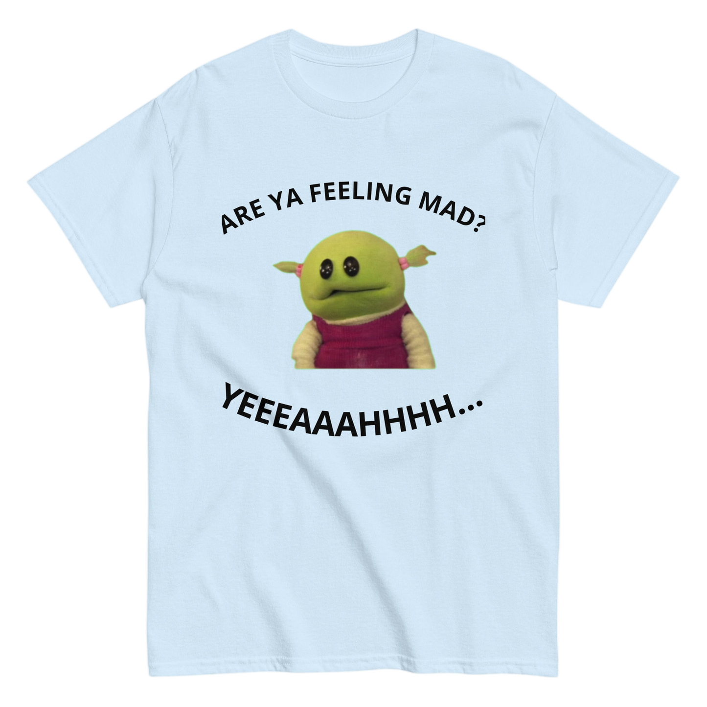 "Are Ya feeling mad?" Shirt